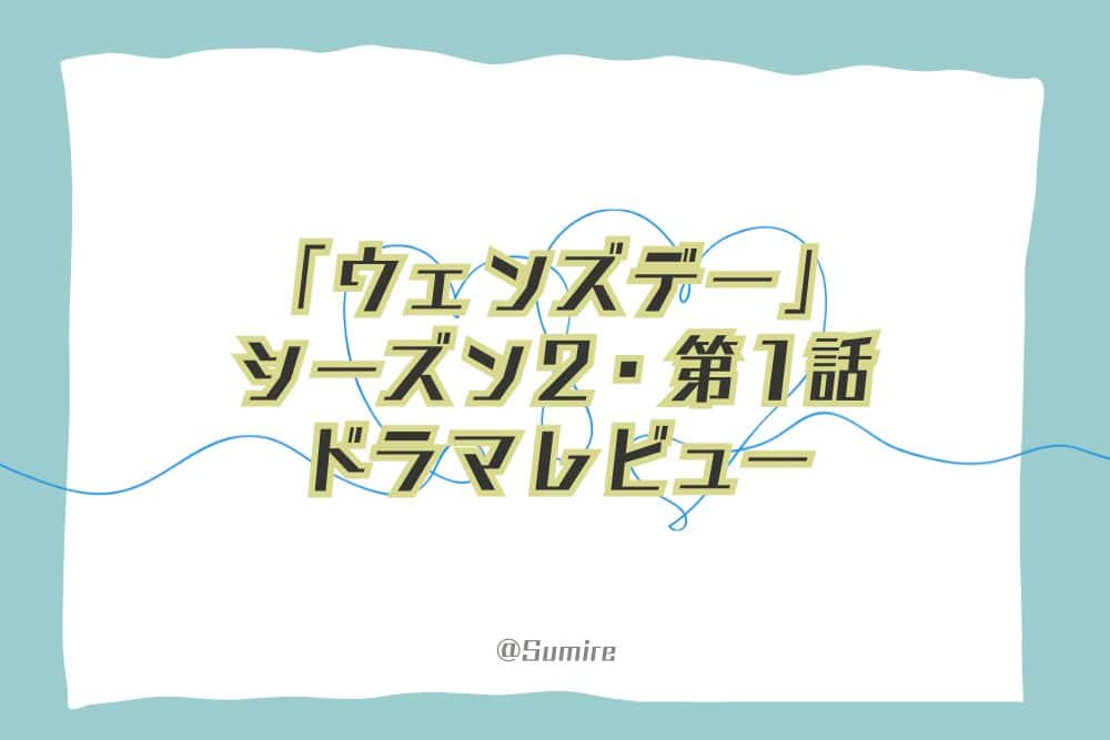 ウェンズデー（シーズン2・第1話）_感想タイトル
