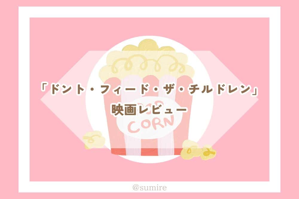 ドント・フィード・ザ・チルドレン_感想タイトル