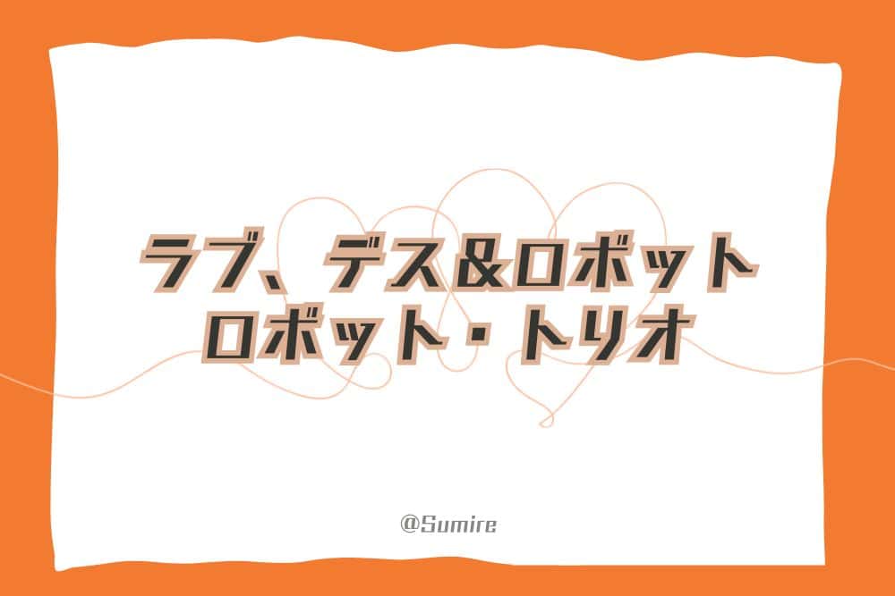 ラブ、デス＆ロボット ロボット・トリオ_感想タイトル