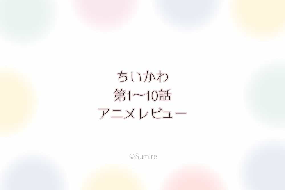 ちいかわ第1～10話（感想）